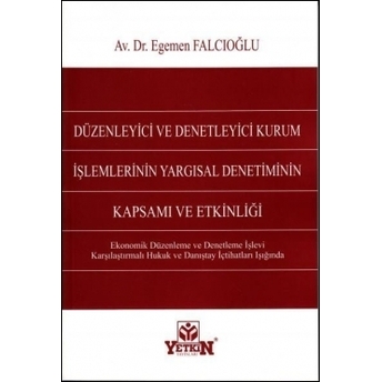 Düzenleyici Ve Denetleyici Kurum Işlemlerinin Yargısal Denetiminin Kapsamı Ve Etkinliği Egemen Falcıoğlu