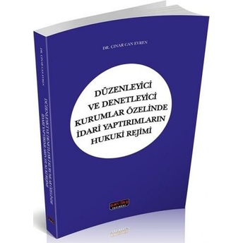 Düzenleyici Ve Denetleyici Kurumlar Özelinde Idari Yaptırımların Hukuki Rejimi Çınar Can Evren