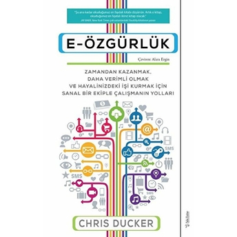 E-Özgürlük - Zamandan Kazanmak, Daha Verimli Olmak Ve Hayalinizdeki Işi Kurmak Için Sanal Bir Ekiple Chris Ducker