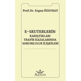 E-Skuterlerin Karıştıkları Trafik Kazalarında Sorumluluk Ilişkileri Ergun Özsunay