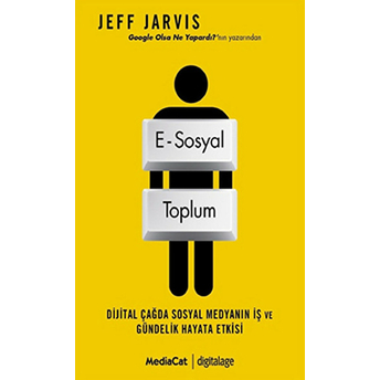 E-Sosyal Toplum Dijital Çağda Sosyal Medyanın Iş Ve Gündelik Hayata Etkisi Jeff Jarvis