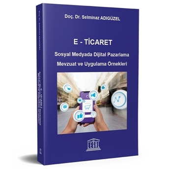 E - Ticaret Sosyal Medyada Dijital Pazarlama Mevzuat Ve Uygulama Örnekleri Selminaz Adıgüzel