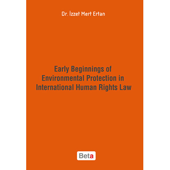 Early Beginnings Of Environmental Protection In International Human Rights Law-Izzet Mert Ertan