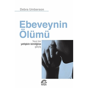 Ebeveynin Ölümü Yeni Bir Yetişkin Kimliğine Geçiş Debra Umberson