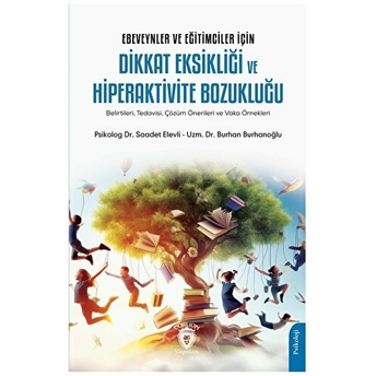 Ebeveynler Ve Eğitimciler Için Dikkat Eksikliği Ve Hiperaktivite Bozukluğu (Belirtileri, Tedavisi, Çözüm Önerileri Ve Vaka Örnekleri) Burhan Burhanoğlu