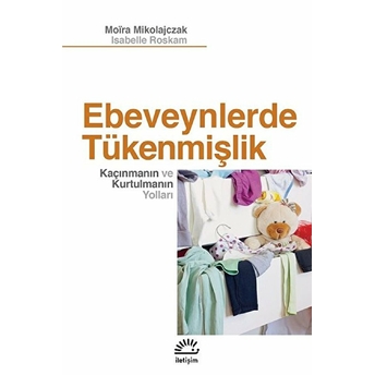 Ebeveynlerde Tükenmişlik - Kaçınmanın Ve Kurtulmanın Yolları Moira Mikolajczak - Isabelle Roskam