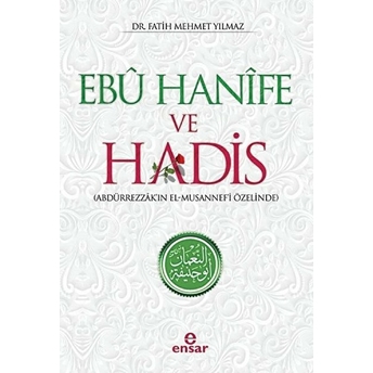 Ebu Hanife Ve Hadis - Abdürrezzak'ın El-Musannef'i Özelinde Fatih Mehmet Yılmaz