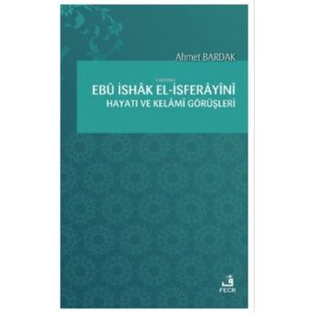 Ebû Ishâk El-Isferâyînî Hayatı Ve Kelâmî Görüşleri Ahmet Bardak