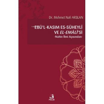 Ebü’l-Kasım Es-Süheylî Ve El-Emâlî’si Mehmet Nafi Arslan