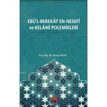 Ebü'l-Berekât En-Nesefî Ve Kelâmî Polemikleri Recep Önal