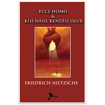 Ecce Homo - Kişi Nasıl Kendisi Olur Friedrich Wilhelm Nietzsche