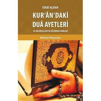 Edebi Açıdan Kur'an'daki Dua Ayetleri Ve Rasulullah'ın Dilinden Dualar Mehmet Kılıçarslan