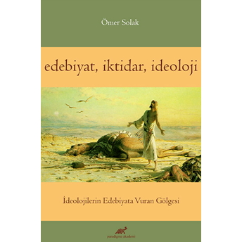 Edebiyat Iktidar Ideoloji - Ideolojilerin Edebiyata Vuran Gölgesi Ömer Solak