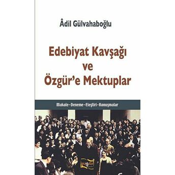 Edebiyat Kavşağı Ve Özgür’e Mektuplar Adil Gülvahaboğlu