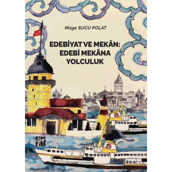 Edebiyat Ve Mekan Edebi Mekana Yolculuk Müge Sucu Polat