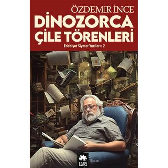 Edebiyat Ve Siyaset Yazıları:2 Dinozorca, Çile Törenleri Özdemir Ince