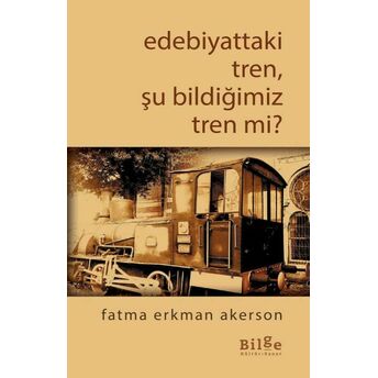 Edebiyattaki Tren, Şu Bildiğimiz Tren Mi? Fatma Erkman Akerson