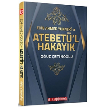 Edib Ahmed Yükneki Ve Atebetü'l Hakayık Oğuz Çetinoğlu