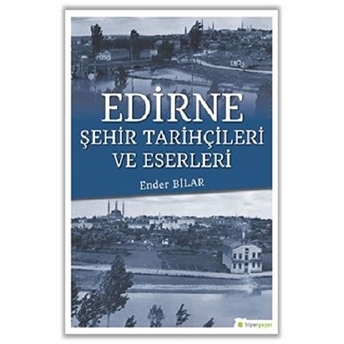 Edirne Şehir Tarihçileri Ve Eserleri Ender Bilar