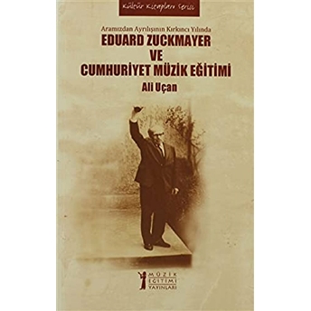 Eduard Zuckmayer Ve Cumhuriyet Müzik Eğitimi Aramızdan Ayrılışının Kırkıncı Yılında Ali Uçan