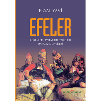 Efeler/Kökenleri, Eylemleri, Töreleri, Dansları, Giysileri-Ersal Yavi