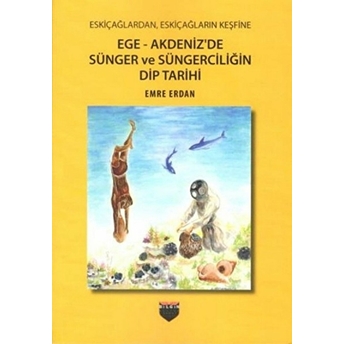 Ege Akdeniz'de Sünger Ve Süngerciliğin Dip Tarihi - Emre Erdan