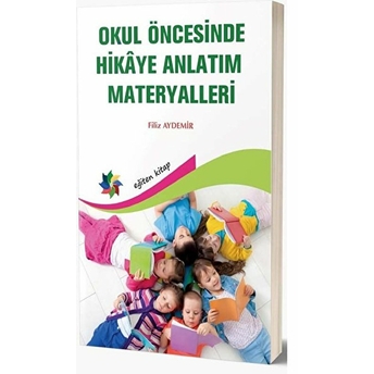 Eğiten Kitap Okul Öncesinde Hikaye Anlatım Materyalleri - Filiz Aydemir