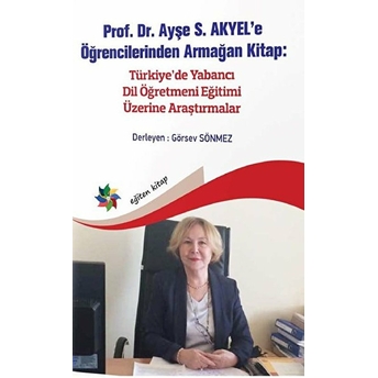 Eğiten Kitap Türkiye’de Yabancı Dil Öğretmeni Eğitimi Üzerine Araştırmalar - Ayşe S. Akyel