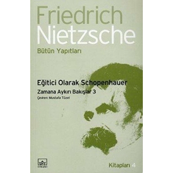 Eğitici Olarak Schopenhauer Friedrich Wilhelm Nietzsche,Friedrich Nietzsche