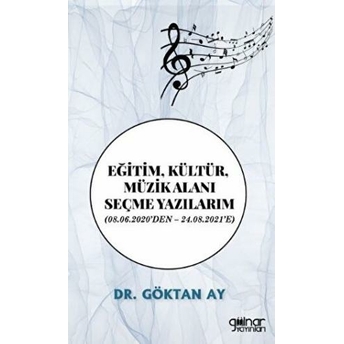 Eğitim, Kültür, Müzik Alanı Seçme Yazılarım (08.06.2020’Den – 24.08.2021’E) Göktan Ay