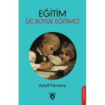 Eğitim Üç Büyük Eğitimci Adolf Ferriere