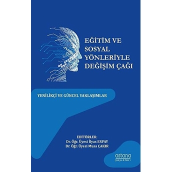 Eğitim Ve Sosyal Yönleriyle Değişim Çağı - Yenilikçi Ve Güncel Yaklaşımlar Ilyas Erpay, Musa Çakır