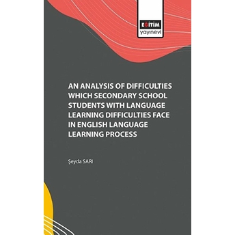 Eğitim Yayınevi - Bilimsel Eserler An Analysis Of Difficulties Which Secondary School Students With Language Learning Difficulties Face In English Language Learning Process