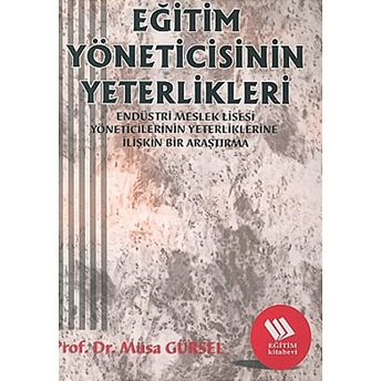 Eğitim Yöneticisinin Yeterlikleri: Endüstri Meslek Lisesi Müdürlerinin Yeterliklerine Ilişkin Bir Ar Musa Gürsel