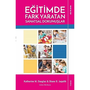 Eğitimde Fark Yaratan Sanatsal Dokunuşlar Katherine M. Douglas, Diane B. Jaquith