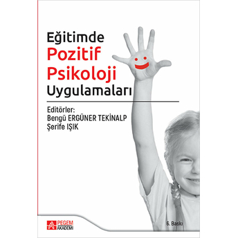 Eğitimde Pozitif Psikoloji Uygulamaları Erdal Hamarta Mehmet Kandemir Tahsin Ilhan Ümit Sahranç Şerife Işık S. Gülfem Çakır Berna Güloğlu Ramin Aliyev Bengü Ergüner Tekinalp Melek Kalkan Mustafa Kemal Yöntem Nagihan Oğuz Duran Ahmet Ragıp Özpolat Bülent Dilmaç Tolga Seki