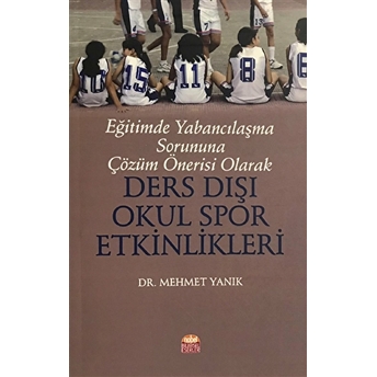 Eğitimde Yabancılaşma Sorununa Çözüm Önerisi Olarak Ders Dışı Okul Spor Etkinlikleri Mehmet Yanık