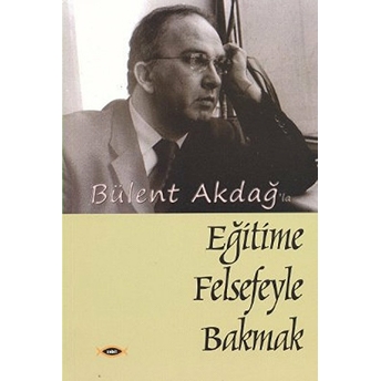 Eğitime Felsefeyle Bakmak Bülent Akdağ