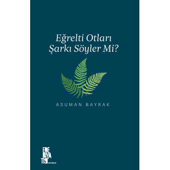 Eğrelti Otları Şarkı Söyler Mi? Asuman Bayrak