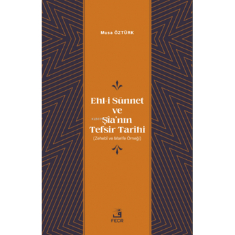 Ehl-I Sünnet Ve Şîa’nın Tefsir Tarihi;(Zehebî Ve Marife Örneği) Musa Öztürk