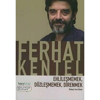 Ehlileşmemek, Düzleşmemek, Direnmek Ferhat Kentel