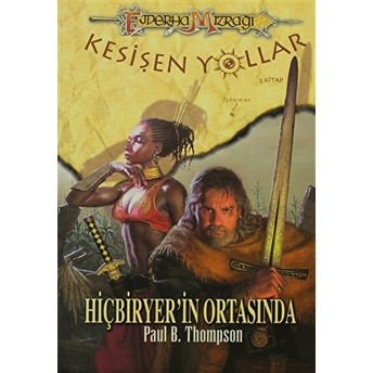 Ejderha Mızrağı Kesişen Yollar 5. Kitap: Hiçbiryer’in Ortasında Paul B. Thompson