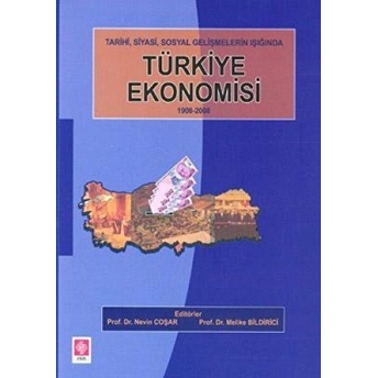 Ekin Basım Yayın - Akademik Kitaplar Tarihi Siyasi Sosyal Gelişmelerin Işığında Türkiye Ekonomisi 1908-2008