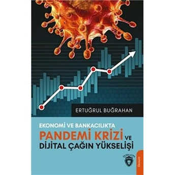 Ekonomi Ve Bankacılıkta Pandemi Krizi Ve Dijital Çağın Yükselişi Ertuğrul Buğrahan