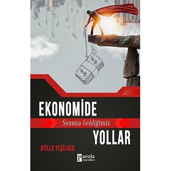 Ekonomide Sonuna Geldiğimiz Yollar Atilla Yeşilada