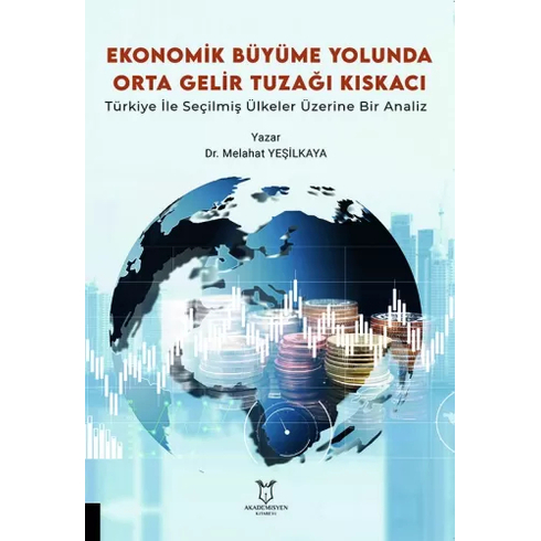 Ekonomik Büyüme Yolunda Orta Gelir Tuzağı Kıskacı: Türkiye Ile Seçilmiş Ülkeler Üzerine Bir Analiz - Melahat Yeşilkaya