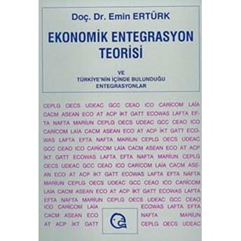 Ekonomik Entegrasyon Teorisi Ve Türkiye’nin Içinde Bulunduğu Entegrasyonlar Emin Ertürk