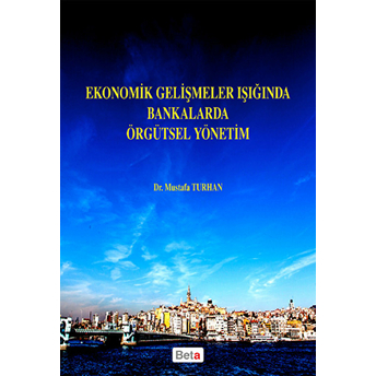 Ekonomik Gelişmeler Işığında Bankalarda Örgütsel Yönetim Mustafa Turhan