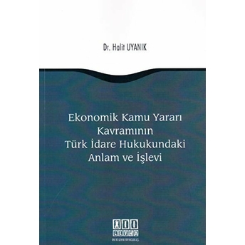 Ekonomik Kamu Yararı Kavramının Türk Idare Hukukundaki Anlam Ve Işlevi