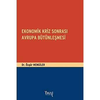 Ekonomik Kriz Sonrası Avrupa Bütünleşmesi Özgür Mengiler